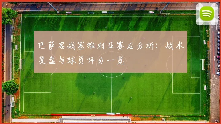 巴萨客战塞维利亚赛后分析:战术复盘与球员评分一览